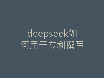 deepseek如何用于专利撰写