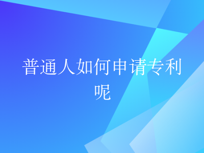 普通人如何申请专利呢