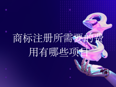 商标注册所需要的费用有哪些项目