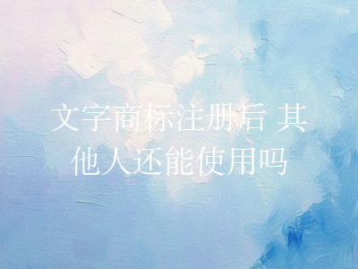 文字商标注册后 其他人还能使用吗
