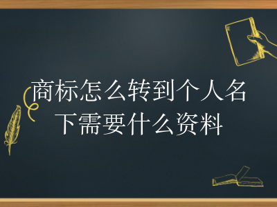 商标怎么转到个人名下需要什么资料