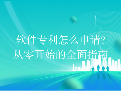 软件专利怎么申请?从零开始的全面指南