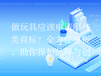 做玩具应该申请哪些类商标?全方位解析,助你保护品牌与创新