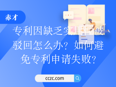 专利因缺乏实用性被驳回怎么办?如何避免专利申请失败?