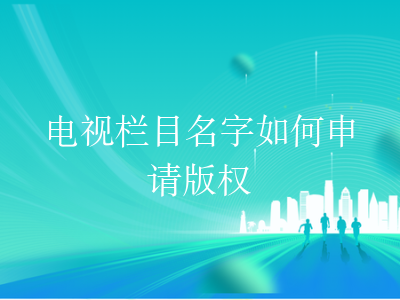 电视栏目名字如何申请版权