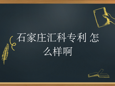 石家庄汇科专利 怎么样啊